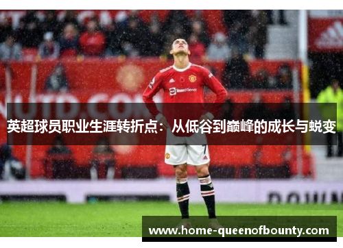 英超球员职业生涯转折点：从低谷到巅峰的成长与蜕变