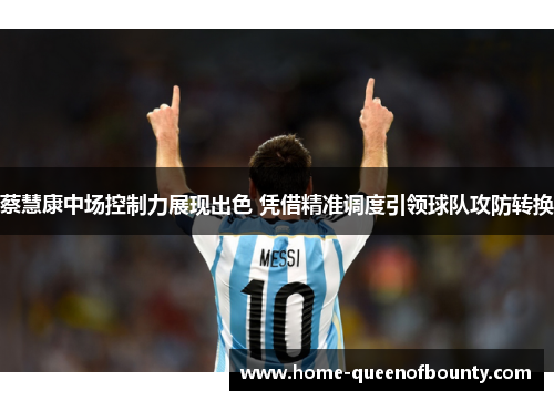 蔡慧康中场控制力展现出色 凭借精准调度引领球队攻防转换