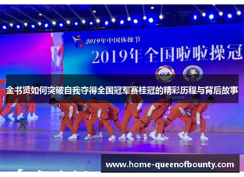 金书贤如何突破自我夺得全国冠军赛桂冠的精彩历程与背后故事 金书贤如何突破自我夺得全国冠军赛桂冠的精彩历程与背后故事
