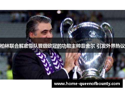 柏林联合解雇带队晋级欧冠的功勋主帅菲舍尔 引发外界热议 柏林联合解雇带队晋级欧冠的功勋主帅菲舍尔 引发外界热议