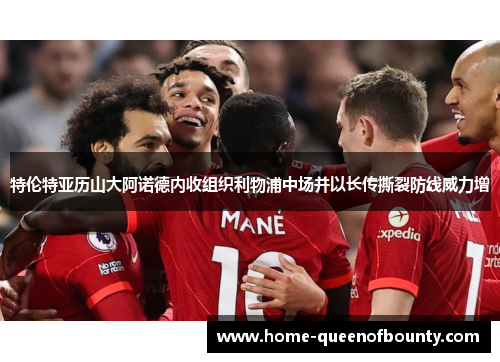 特伦特亚历山大阿诺德内收组织利物浦中场并以长传撕裂防线威力增